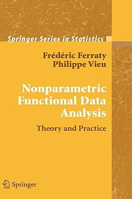 Nonparametric Functional Data Analysis: Theory and Practice by Ferraty, Fr&#233;d&#233;ric