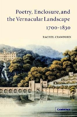 Poetry, Enclosure, and the Vernacular Landscape, 1700-1830 by Crawford, Rachel