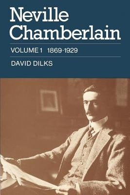 Neville Chamberlain: Volume 1, 1869-1929 by Dilks, David