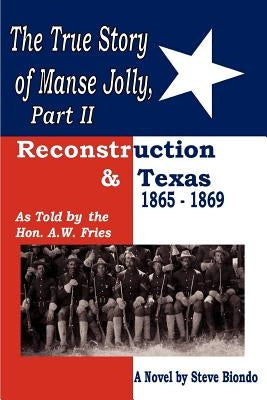 The True Story of Manse Jolly, Part II: As Told by the Hon. A.W. Fries by Biondo, Steve