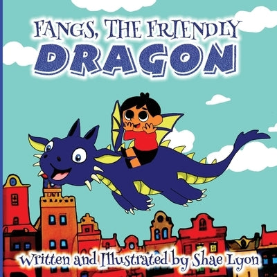 Fangs, the friendly Dragon: A Beautiful, Touching Bedtime Story about the Unique Friendship between a Blue Dragon and a little boy 36 Colored Page by Lyon, Shae