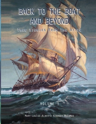 BACK to the BOAT and Beyond: True Stories from the Attic by Kearney McComas, Mary-Louise Alberta