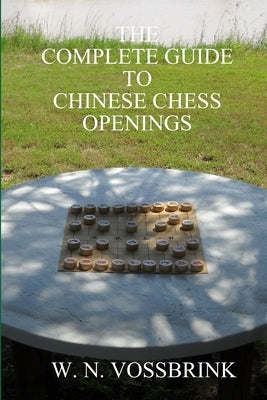 The Complete Guide to Chinese Chess Openings by Vossbrink, W. N.