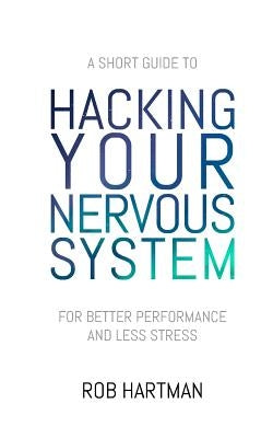 Hacking Your Nervous System by Hartman, Rob