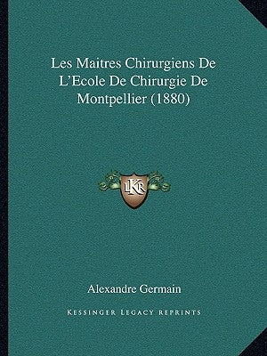 Les Maitres Chirurgiens De L'Ecole De Chirurgie De Montpellier (1880) by Germain, Alexandre
