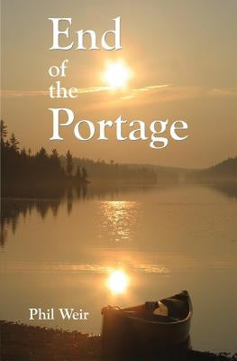 End of the Portage: A Canoe Memoir by Weir, Phil