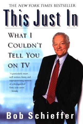 This Just in: What I Couldn't Tell You on TV by Schieffer, Bob