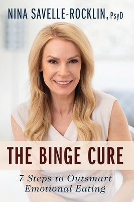 The Binge Cure: 7 Steps to Outsmart Emotional Eating by Savelle-Rocklin, Nina