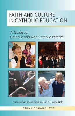 Faith and Culture in Catholic Education: A Guide for Catholic and Non-Catholic Parents by Desiano, Frank P.