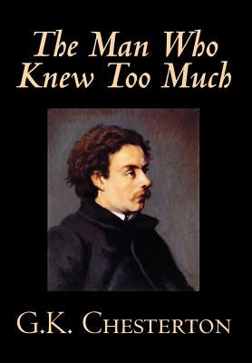 The Man Who Knew Too Much by G. K. Chesterton, Fiction, Mystery & Detective by Chesterton, G. K.