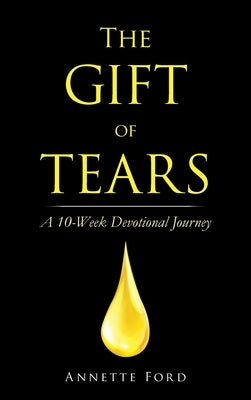 The Gift of Tears: A 10-Week Devotional Journey by Ford, Annette