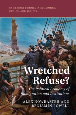 Wretched Refuse?: The Political Economy of Immigration and Institutions by Nowrasteh, Alex