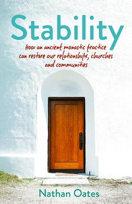 Stability: How an Ancient Monastic Practice Can Restore Our Relationships, Churches, and Communities by Oates, Nathan