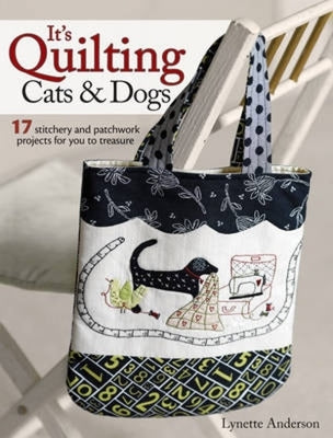 It's Quilting Cats and Dogs: 15 Heart-Warming Projects Combining Patchwork, Applique and Stitchery by Anderson, Lynette