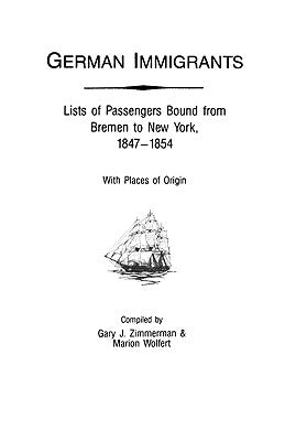 German Immigrants: Lists of Passengers Bound from Bremen to New York, 1847-1854, with Places of Origin by Zimmerman, Gary J.