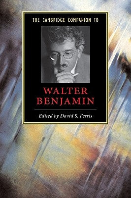 The Cambridge Companion to Walter Benjamin by Ferris, David S.