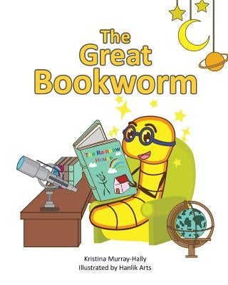 The Great Bookworm: A children's book that inspires the love of reading by Murray-Hally, Kristina