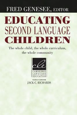 Educating Second Language Children: The Whole Child, the Whole Curriculum, the Whole Community by Genesee, Fred