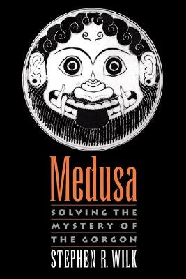 Medusa: Solving the Mystery of the Gorgon by Wilk, Stephen R.