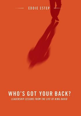 Who's Got Your Back?: Leadership Lessons from the Life of King David by Estep, Eddie