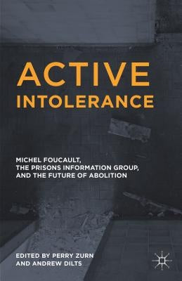 Active Intolerance: Michel Foucault, the Prisons Information Group, and the Future of Abolition by Zurn, Perry