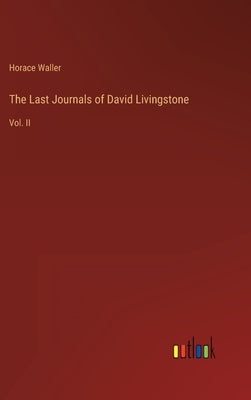The Last Journals of David Livingstone: Vol. II by Waller, Horace