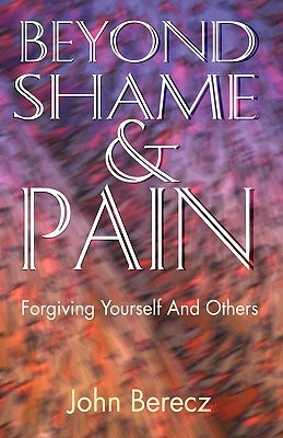 Beyond Shame and Pain by Berecz, John