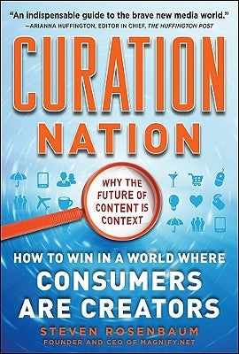 Curation Nation: How to Win in a World Where Consumers Are Creators by Rosenbaum, Steven