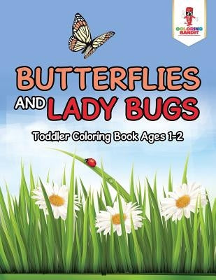 Butterflies and Lady Bugs: Toddler Coloring Book Ages 1-2 by Coloring Bandit