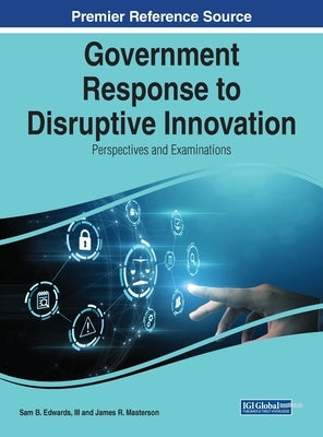 Government Response to Disruptive Innovation: Perspectives and Examinations by Edwards, Sam B., III