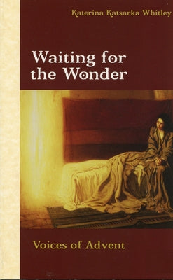 Waiting for the Wonder: Voices of Advent by Whitley, Katerina Katsarka