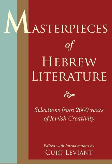 Masterpieces of Hebrew Literature: Selections from 2000 Years of Jewish Creativity by Leviant, Curt
