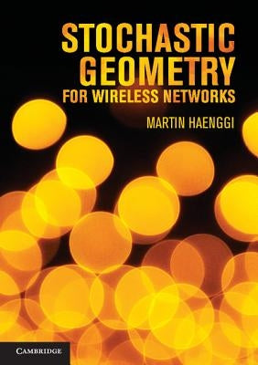 Stochastic Geometry for Wireless Networks by Haenggi, Martin