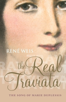 The Real Traviata: The Song of Marie Duplessis by Weis, René