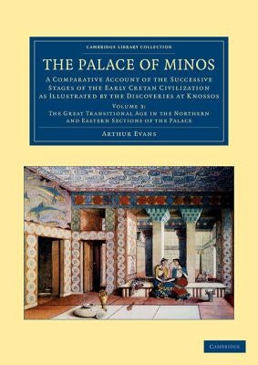 The Palace of Minos: A Comparative Account of the Successive Stages of the Early Cretan Civilization as Illustrated by the Discoveries at K by Evans, Arthur