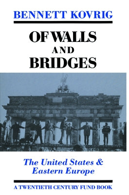 Of Walls and Bridges: The United States & Eastern Europe by Kovrig, Bennett