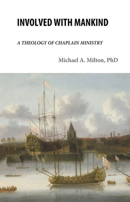 Involved with Mankind: A Theology of Chaplain Ministry by Milton, Michael a.
