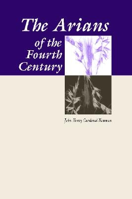 Arians of the Fourth Century by Newman, John Henry