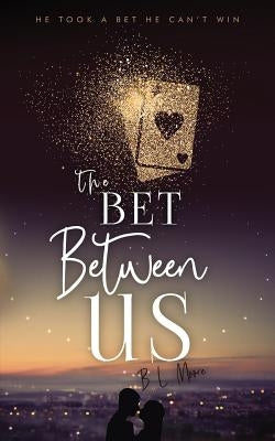 The Bet Between Us by Moore, Brandon L.