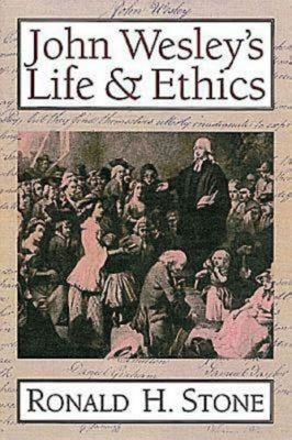 John Wesley's Life and Ethics by Stone, Ronald H.