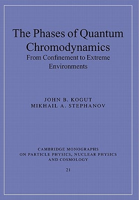 The Phases of Quantum Chromodynamics: From Confinement to Extreme Environments by Kogut, John B.