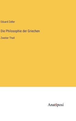Die Philosophie der Griechen: Zweiter Theil by Zeller, Eduard