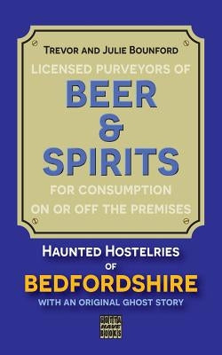 Beer and Spirits: Haunted Hostelries of Bedfordshire by Bounford, Julie E.