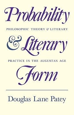 Probability and Literary Form: Philosophic Theory and Literary Practice in the Augustan Age by Patey, Douglas Lane