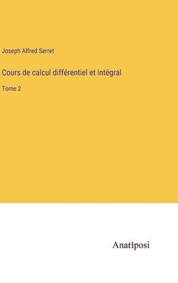 Cours de calcul différentiel et intégral: Tome 2 by Serret, Joseph Alfred
