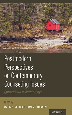 Postmodern Perspectives on Contemporary Counseling Issues: Approaches Across Diverse Settings by Scholl, Mark