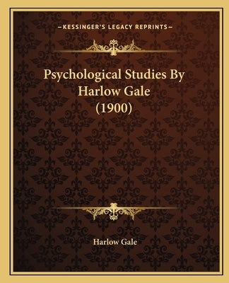 Psychological Studies By Harlow Gale (1900) by Gale, Harlow