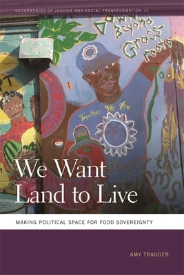 We Want Land to Live: Making Political Space for Food Sovereignty by Trauger, Amy