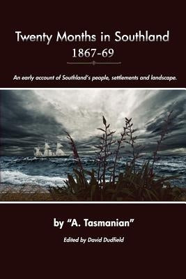 Twenty Months In Southland 1867-69: An early account of Southland's people, settlements and landscape by Dudfield, David