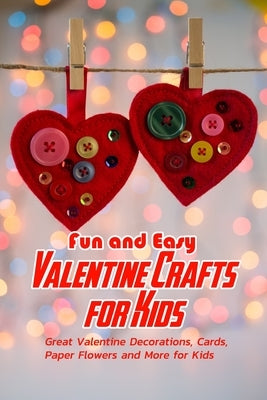 Fun and Easy Valentine Crafts for Kids: Great Valentine Decorations, Cards, Paper Flowers and More for Kids: Valentine Projects for Kids by Mosby, Amelia